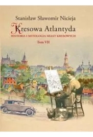 Historia i mitologia miast kresowych. Kresowa Atlantyda. Tom 7