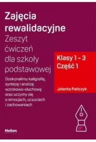 Zajęcia rewalidacyjne. Zeszyt ćwiczeń dla szkoły podstawowej. Doskonalimy kaligrafię, syntezę i analizę wzrokowo-słuchową oraz uczymy się o emocjach, uczuciach i zachowaniach. Klasy 1-3. Część 1