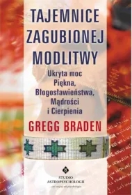 Tajemnice zagubionej modlitwy. Ukryta moc Piękna, Błogosławieństwa, Mądrości i Cierpienia