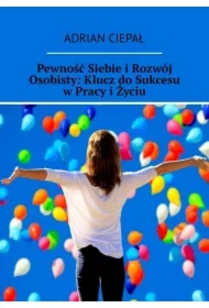 Pewność Siebie i Rozwój Osobisty: Klucz do Sukcesu w Pracy i Życiu
