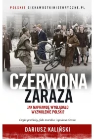 Czerwona zaraza. Jak naprawdę wyglądało wyzwolenie Polski?