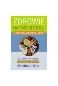 Zdrowie na twoim stole. Jak, kiedy, ile i co jeść? Choroby żołądka i jelit