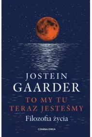 To my tu teraz jesteśmy. Filozofia życia