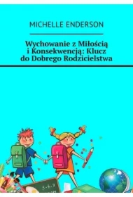 Wychowanie z Miłością i Konsekwencją: Klucz do Dobrego Rodzicielstwa