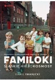 Familoki. Śląskie mikrokosmosy. Opowieści o mieszkańcach ceglanych domów