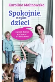 Spokojnie, to tylko dzieci czyli jak dobrze wychować i nie zwariować