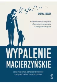 Wypalenie macierzyńskie. Jak je rozpoznać, odnaleźć równowagę i odzyskać radość z macierzyństwa