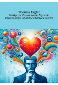 Praktyczne Zastosowanie Myślenia Racjonalnego: Myślenie z Głową i Sercem