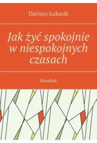 Jak żyć spokojnie w niespokojnych czasach