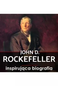 John D. Rockefeller. Droga na szczyt. Historia, która inspiruje