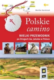 Polskie camino. Wielki przewodnik po Drogach św. Jakuba w Polsce