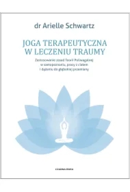 Joga terapeutyczna w leczeniu traumy. Zastosowanie zasad teorii poliwagalnej w samozapoznaniu, pracy z ciałem i dążeniu do głębokiej przemiany
