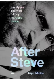 After Steve. Jak Apple zgarnęło biliony i straciło duszę
