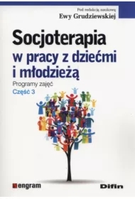 Socjoterapia w pracy z dziećmi i młodzieżą. Programy zajęć. Część 3