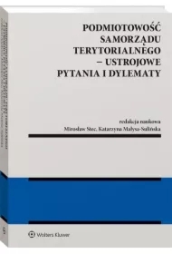 Podmiotowość samorządu terytorialnego Ustrojowe pytania i dylematy