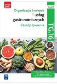 Organizacja żywienia i usług gastronomicznych. Zasady żywienia. Kwalifikacja TG.16. Podręcznik do nauki zawodu. Technik żywienia i usług gastronomicznych. Część 1