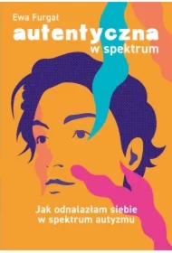 Autentyczna w spektrum. Jak odnalazłam siebie w spektrum autyzmu
