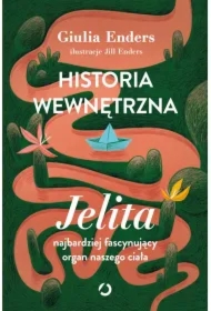 Historia wewnętrzna. Jelita &ndash; najbardziej fascynujący organ naszego ciała