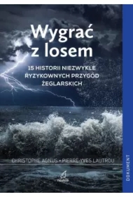 Wygrać z losem. 15 historii niezwykle ryzykownych przygód żeglarskich