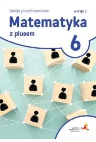 Matematyka z plusem 6. Lekcje powtórzeniowe. Wersja 2