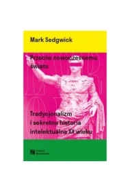 Przeciw nowoczesnemu światu. Tradycjonalizm i sekretna historia intelektualna XX wieku