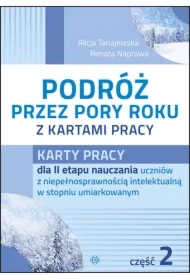 Karty pracy dla II etapu nauczania uczniów z niepełnosprawnością intelektualną w stopniu umiarkowanym. Podróż przez pory roku z kartami pracy. Część 2