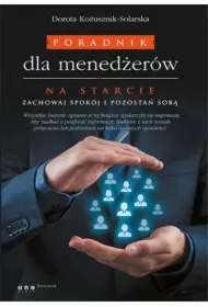 Poradnik dla menedżerów. Na starcie zachowaj spokój i pozostań sobą