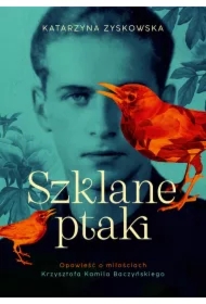 Szklane ptaki. Opowieść o miłościach Krzysztofa Kamila Baczyńskiego
