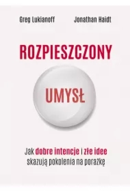 Rozpieszczony umysł. Jak dobre intencje i złe idee skazują pokolenia na porażkę