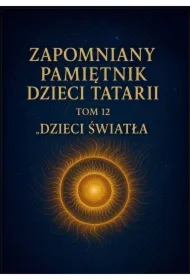 Zapomniany Pamiętnik Dzieci Tatarii. Tom 12. Dzieci Światła