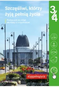 Szczęśliwi, którzy żyją pełnią życia. Podręcznik do religii dla klasy 3 i 4 technikum