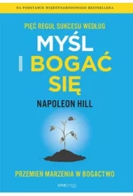 Pięć reguł sukcesu według Myśl i bogać się. Przemień marzenia w bogactwo