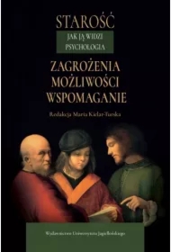 Starość jak ją widzi psychologia. Zagrożenia, możliwości, wspomaganie