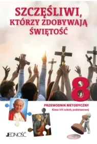 Szczęśliwi, którzy zdobywają świętość 8. Przewodnik metodyczny. Klasa 8 szkoły podstawowej