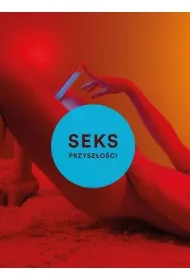 Sex przyszłości. Nowa wolna miłość