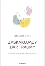 Zaskakujący dar traumy. Droga do rozwoju potraumatycznego