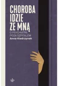 Choroba idzie ze mną. O psychiatrii poza szpitalem