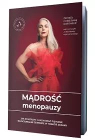 Mądrość menopauzy. Jak stworzyć i zachować fizyczne i emocjonalne zdrowie w trakcie zmiany