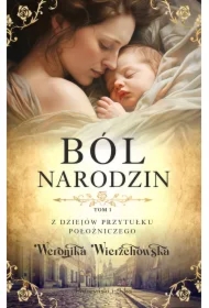 Ból narodzin. Z dziejów przytułku położniczego. Tom 1