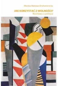 Jak korzystać z wolności? Rozmowy o polityce
