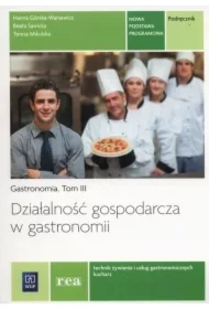Działalność gospodarcza w gastronomii. Gastronomia. Podręcznik do nauki zawodów technik żywienia i usług gastronomicznych oraz kucharz. Tom III. Szkoły ponadgimnazjalne