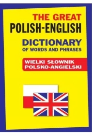 The Great Polish-English Dictionary of Words and Phrases. Wielki słownik polsko-angielski