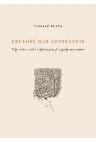 Czułość nas rozszarpie. Olga Tokarczuk i współczesne przygody nierozumu