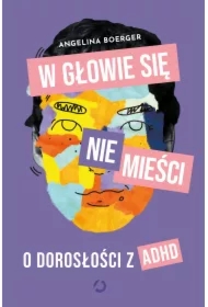 W głowie się nie mieści. O dorosłości z ADHD