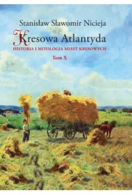 Historia i mitologia miast kresowych. Kresowa Atlantyda. Tom 10