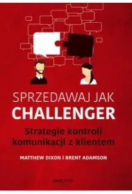 Sprzedawaj jak Challenger. Strategie kontroli komunikacji z klientem