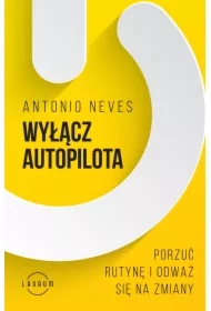 Wyłącz autopilota. Porzuć rutynę i odważ się na zmiany