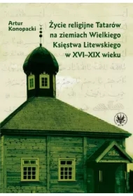 Życie religijne Tatarów na ziemiach Wielkiego Księstwa Litewskiego w XVI-XIX wieku
