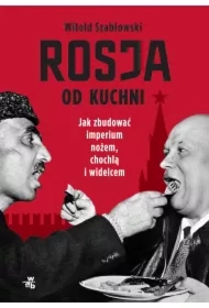 Rosja od kuchni. Jak zbudować imperium nożem, chochlą i widelcem
