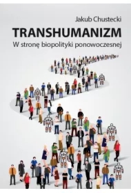 Transhumanizm. W stronę biopolityki ponowoczesnej